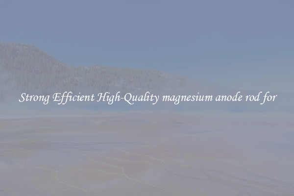 Strong Efficient High-Quality magnesium anode rod for