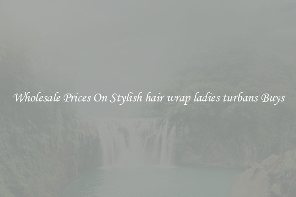 Wholesale Prices On Stylish hair wrap ladies turbans Buys