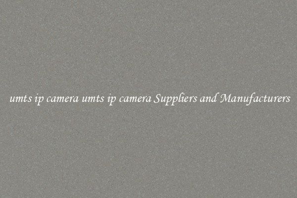 umts ip camera umts ip camera Suppliers and Manufacturers