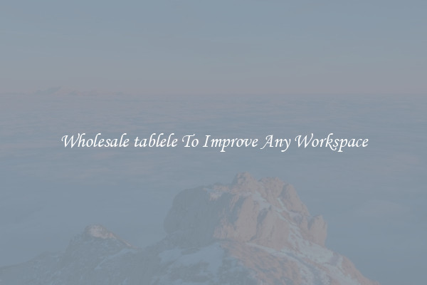 Wholesale tablele To Improve Any Workspace