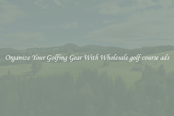 Organize Your Golfing Gear With Wholesale golf course ads