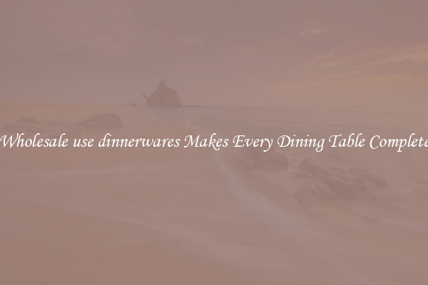 Wholesale use dinnerwares Makes Every Dining Table Complete
