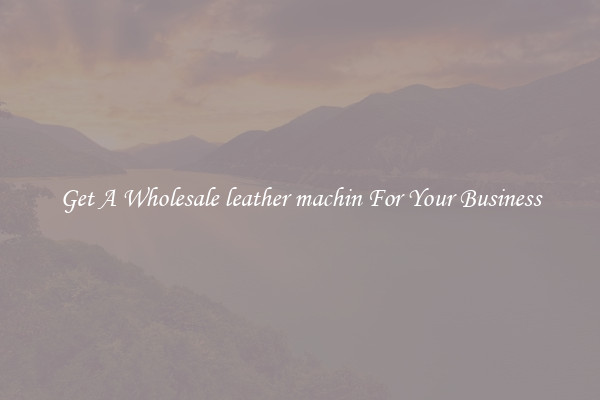 Get A Wholesale leather machin For Your Business