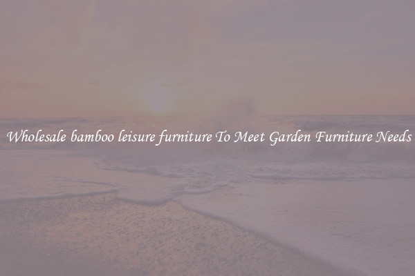 Wholesale bamboo leisure furniture To Meet Garden Furniture Needs