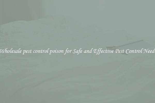 Wholesale pest control poison for Safe and Effective Pest Control Needs
