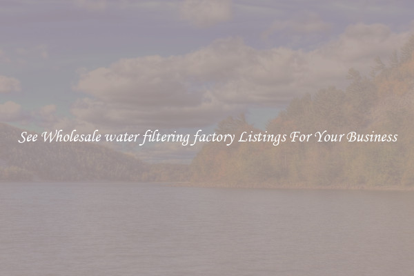 See Wholesale water filtering factory Listings For Your Business