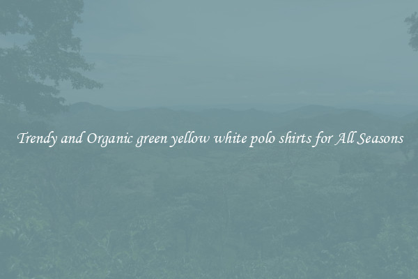 Trendy and Organic green yellow white polo shirts for All Seasons