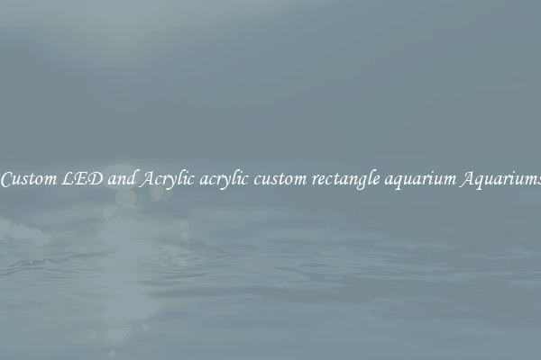 Custom LED and Acrylic acrylic custom rectangle aquarium Aquariums
