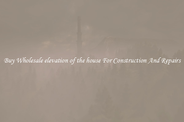 Buy Wholesale elevation of the house For Construction And Repairs