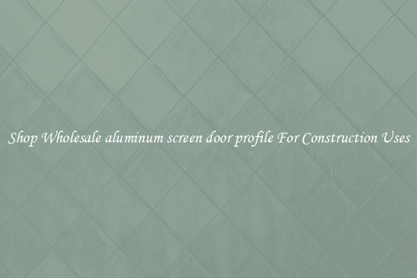 Shop Wholesale aluminum screen door profile For Construction Uses