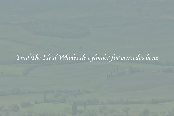 Find The Ideal Wholesale cylinder for mercedes benz