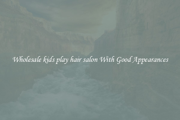 Wholesale kids play hair salon With Good Appearances