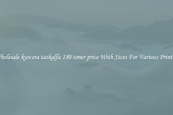Wholesale kyocera taskalfa 180 toner price With Sizes For Various Printers