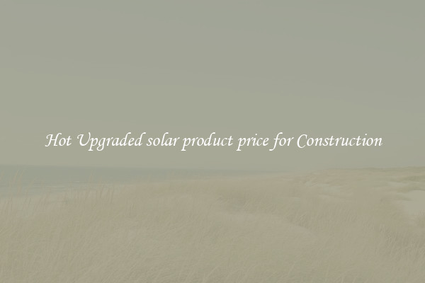 Hot Upgraded solar product price for Construction