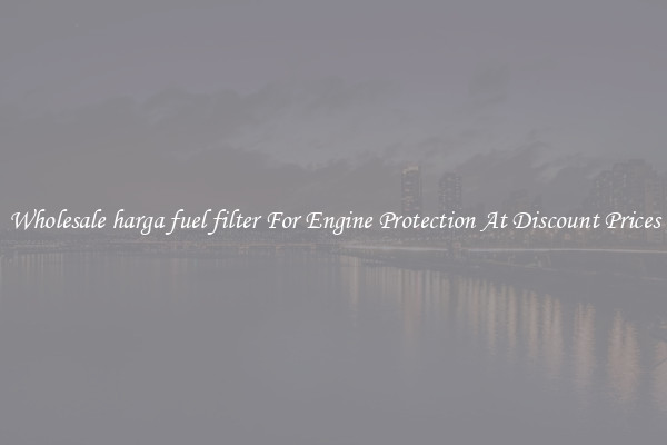 Wholesale harga fuel filter For Engine Protection At Discount Prices