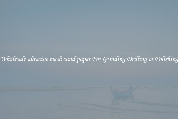 Wholesale abrasive mesh sand paper For Grinding Drilling or Polishing