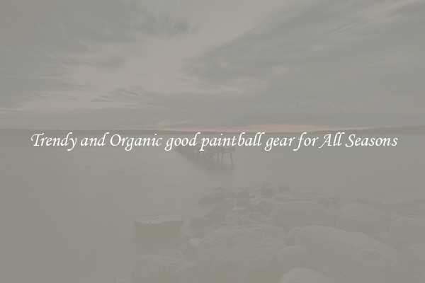 Trendy and Organic good paintball gear for All Seasons
