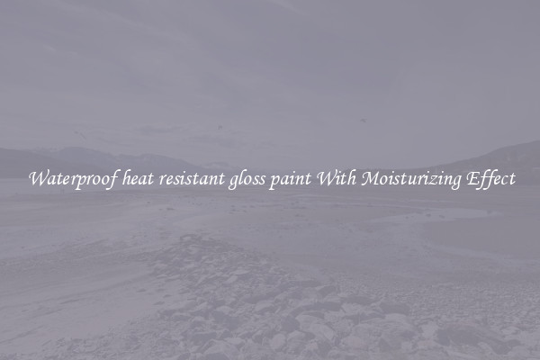 Waterproof heat resistant gloss paint With Moisturizing Effect
