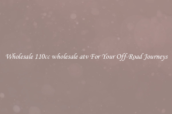 Wholesale 110cc wholesale atv For Your Off-Road Journeys