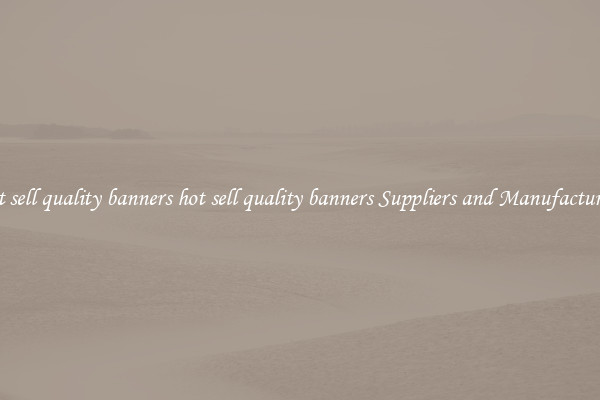 hot sell quality banners hot sell quality banners Suppliers and Manufacturers