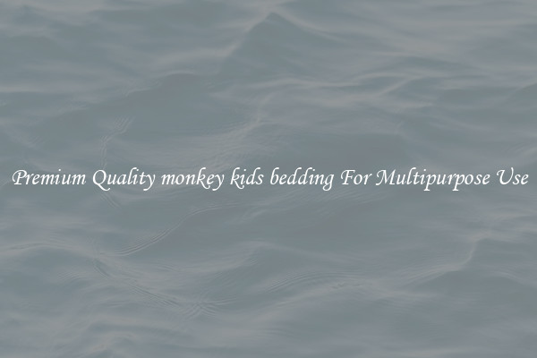 Premium Quality monkey kids bedding For Multipurpose Use