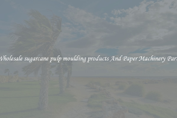 Wholesale sugarcane pulp moulding products And Paper Machinery Parts