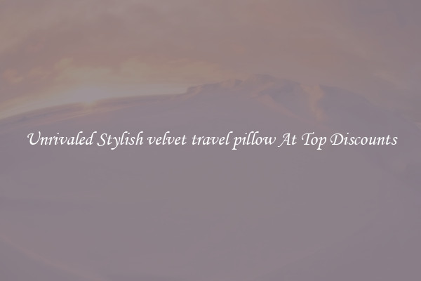 Unrivaled Stylish velvet travel pillow At Top Discounts
