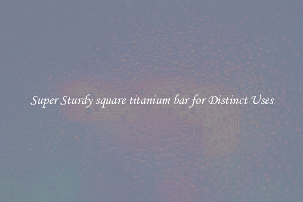 Super Sturdy square titanium bar for Distinct Uses