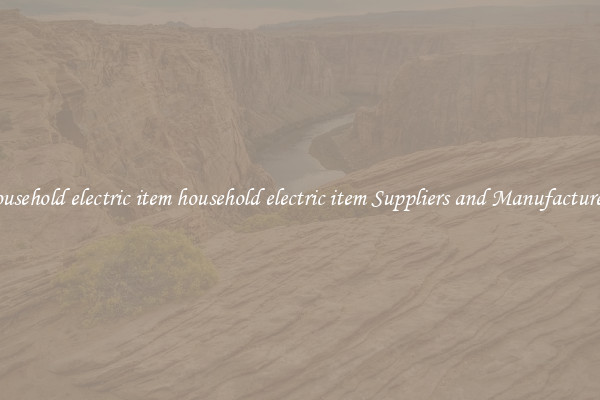 household electric item household electric item Suppliers and Manufacturers