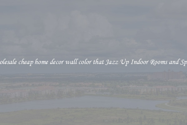 Wholesale cheap home decor wall color that Jazz Up Indoor Rooms and Spaces