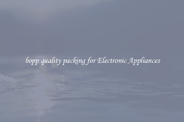 bopp quality packing for Electronic Appliances
