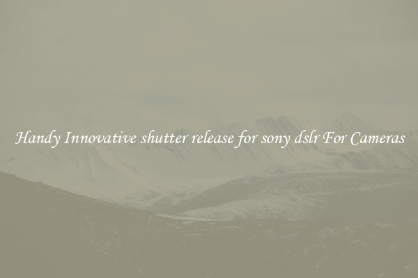 Handy Innovative shutter release for sony dslr For Cameras